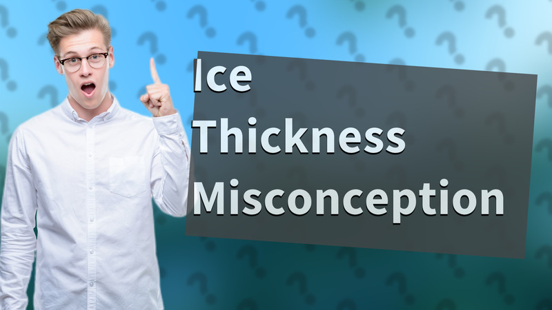 Ice Thickness Misconception