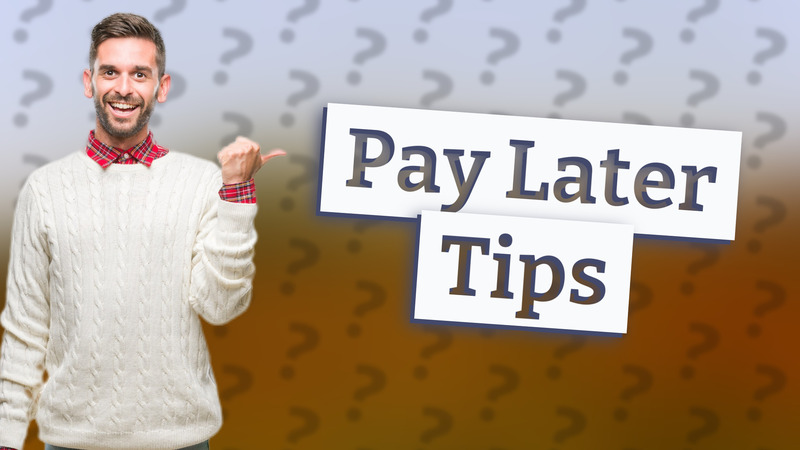 Pay Later Tips