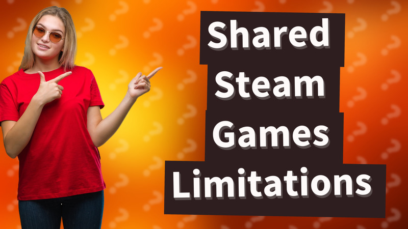 Shared Steam Games Limitations