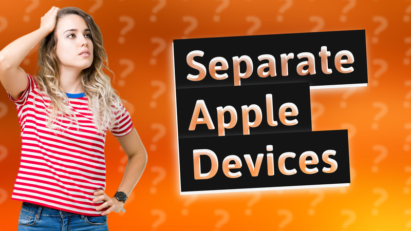 Separate Apple Devices