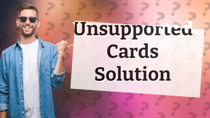 Unsupported Cards Solution