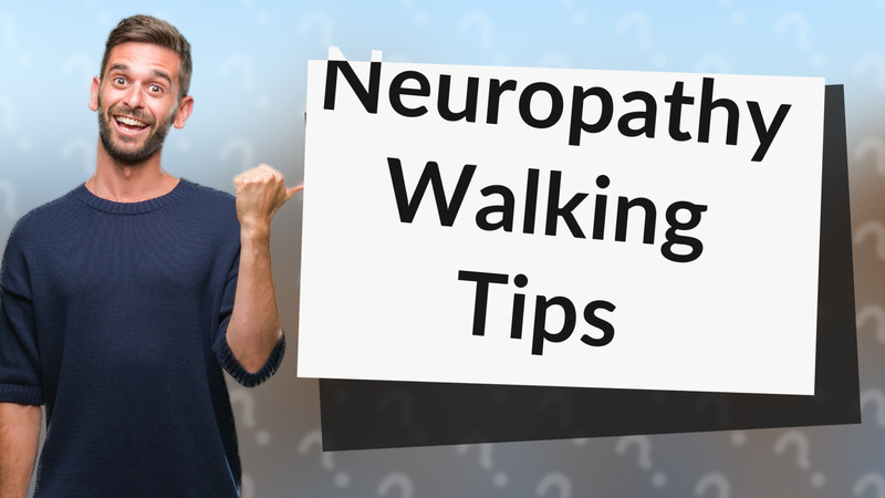 Neuropathy Walking Tips
