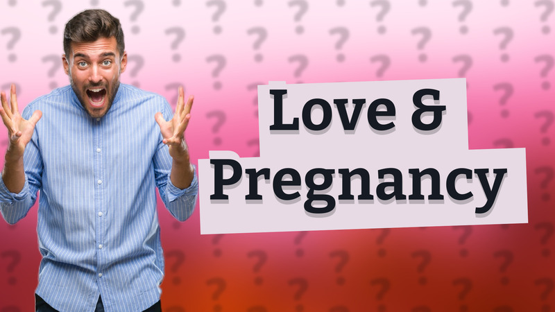 Love & Pregnancy