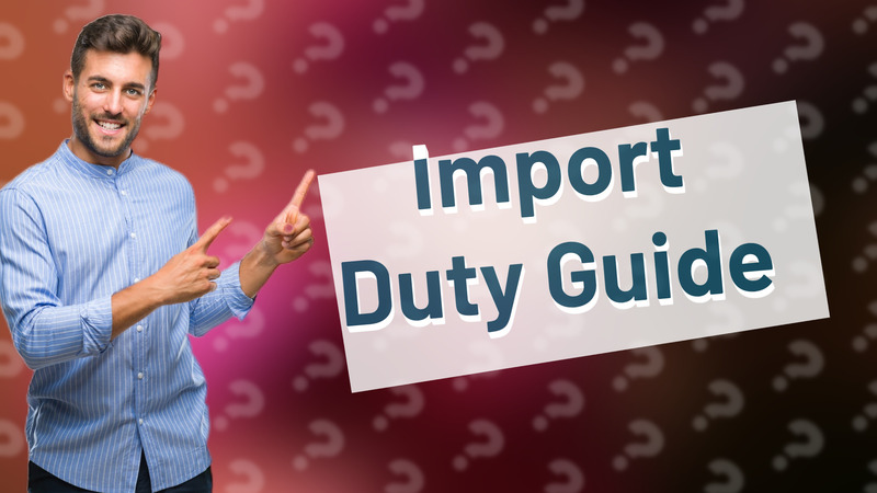 Import Duty Guide