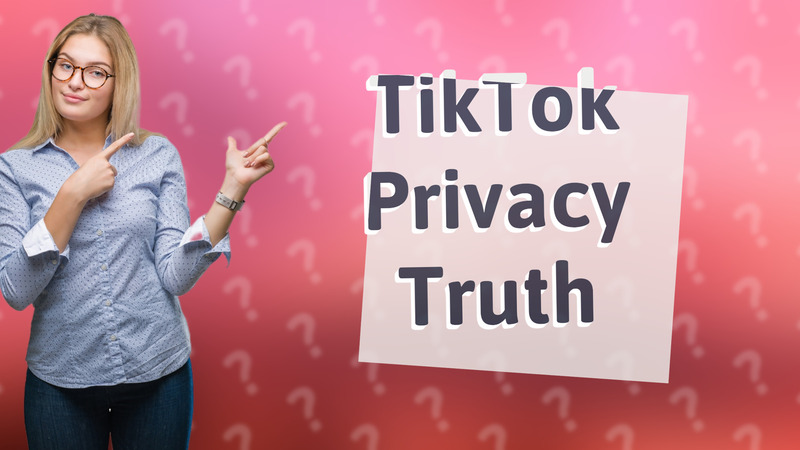 TikTok Privacy Truth