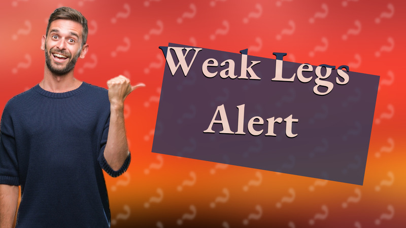 Weak Legs Alert