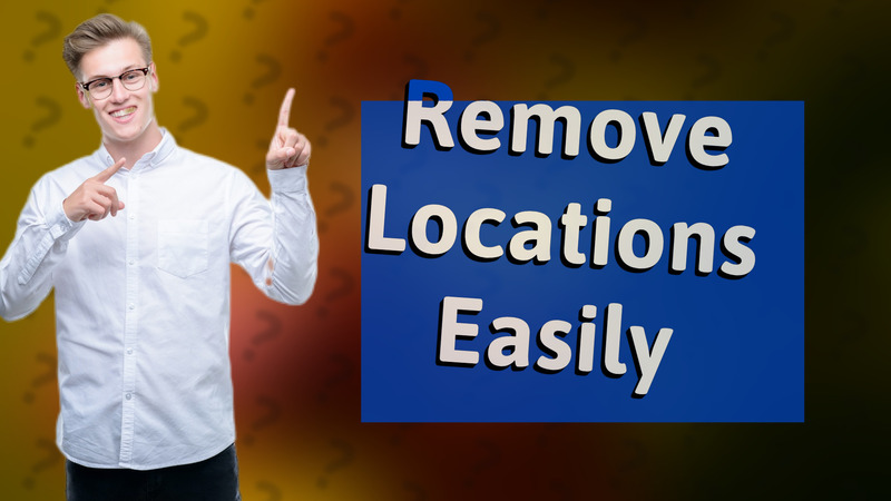 Remove Locations Easily