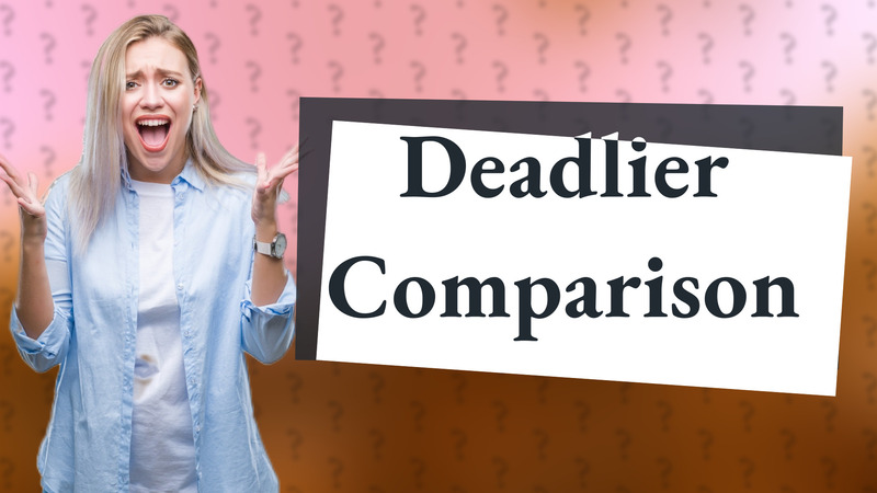 Deadlier Comparison