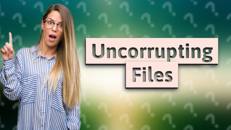 Uncorrupting Files