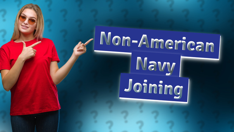 Non-American Navy Joining