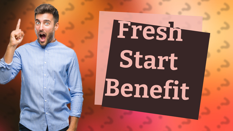 Fresh Start Benefit