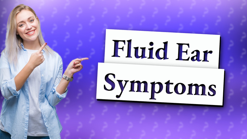 Fluid Ear Symptoms