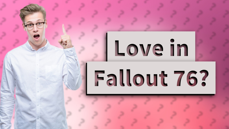 Love in Fallout 76?