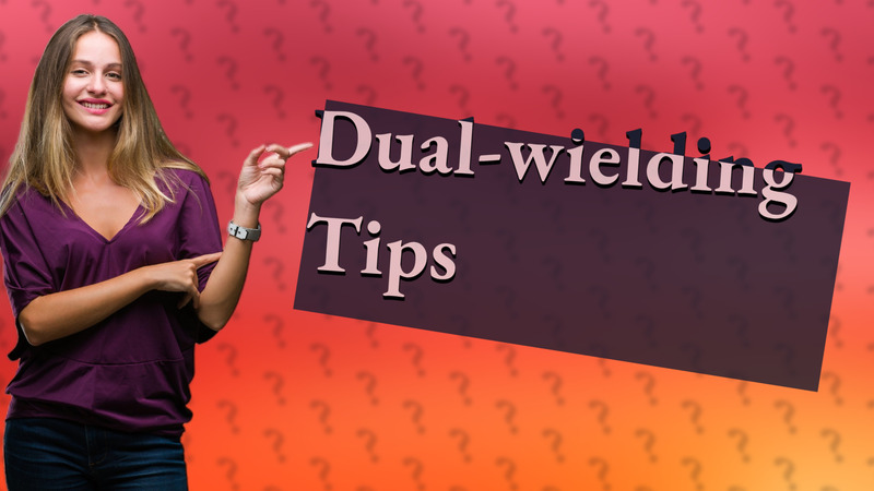 Dual-wielding Tips