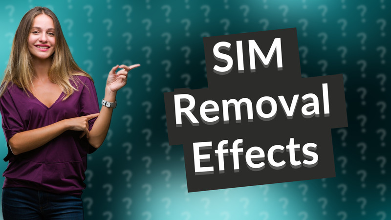 SIM Removal Effects