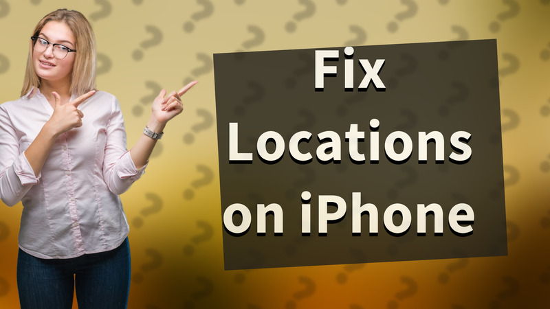 Fix Locations on iPhone
