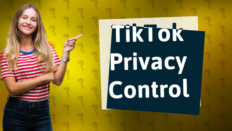 TikTok Privacy Control
