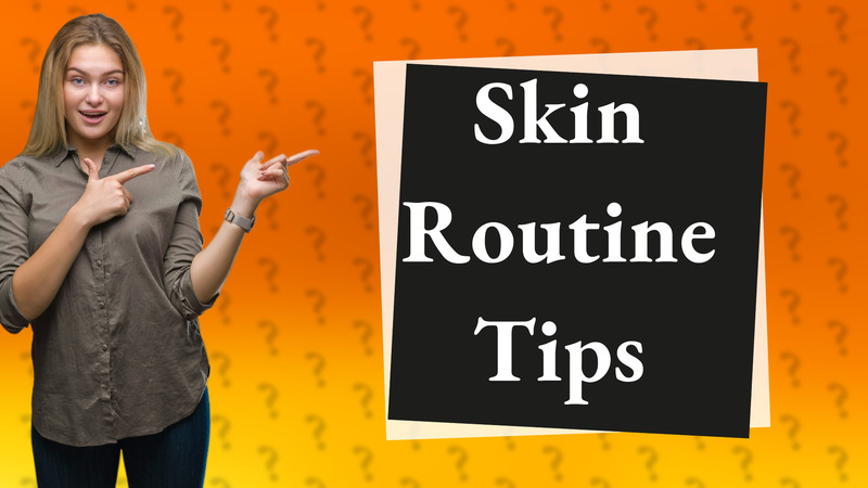 Skin Routine Tips