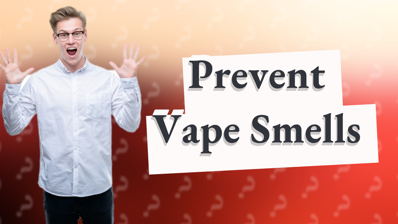 Prevent Vape Smells