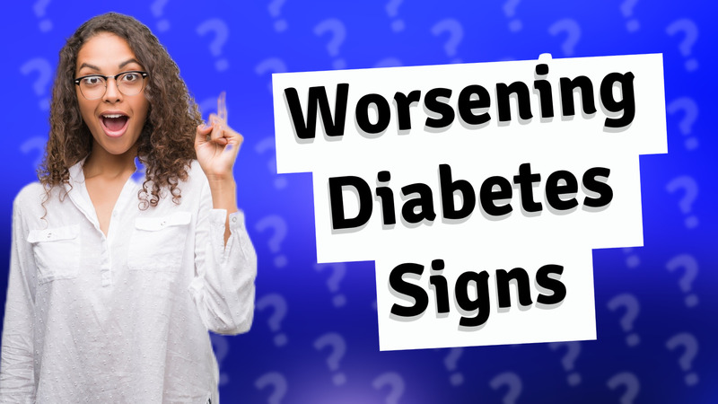 Worsening Diabetes Signs