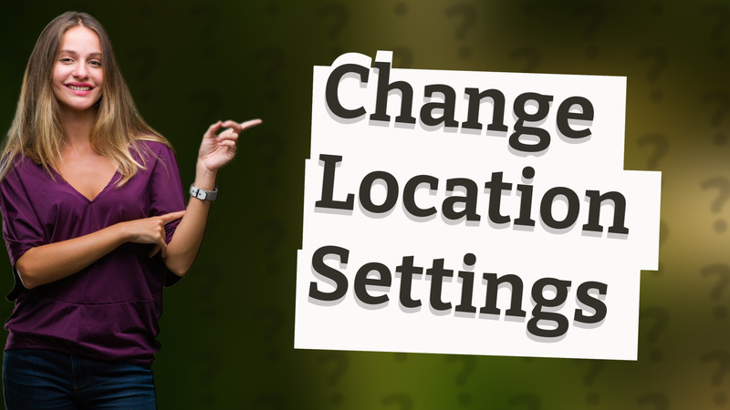 Change Location Settings