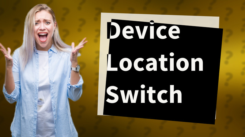 Device Location Switch