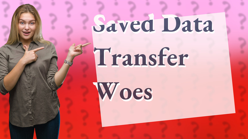 Saved Data Transfer Woes