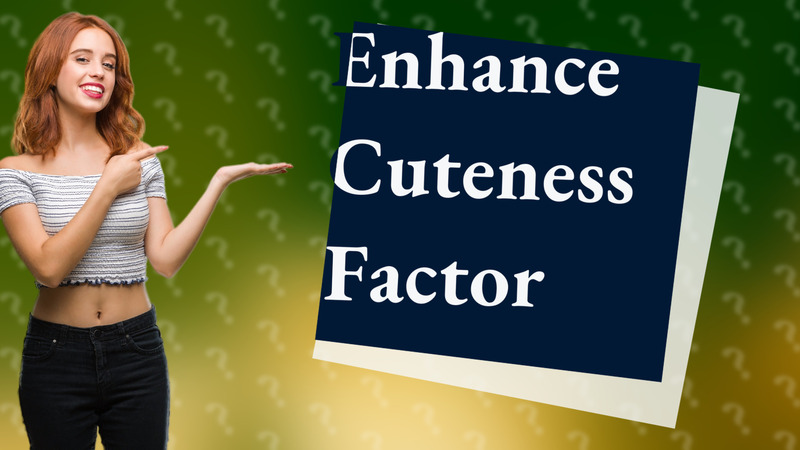 Enhance Cuteness Factor