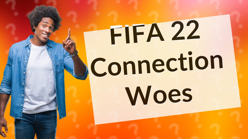 FIFA 22 Connection Woes