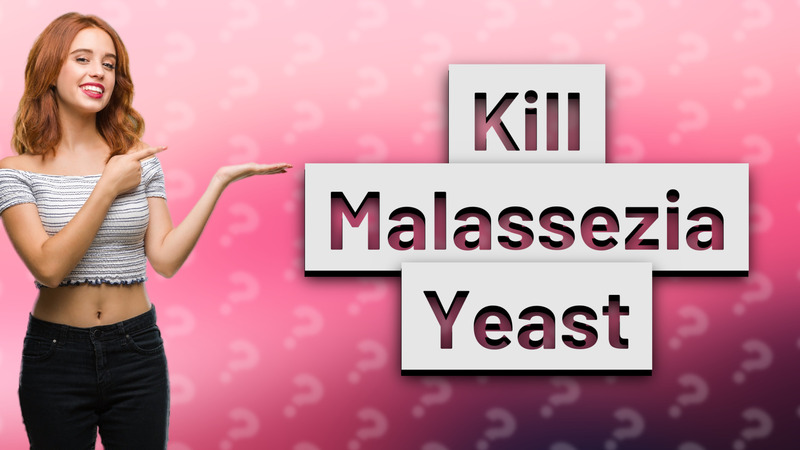 Kill Malassezia Yeast