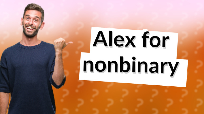 Alex for nonbinary