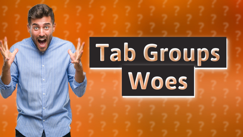 Tab Groups Woes