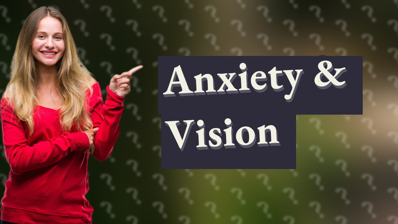 Anxiety & Vision