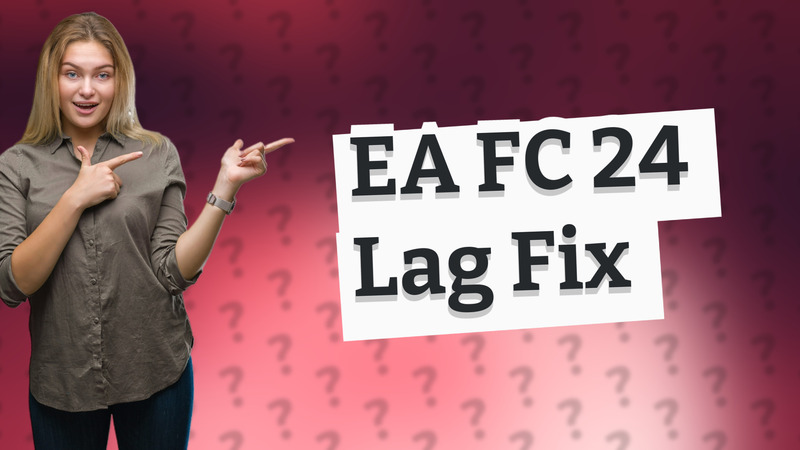 EA FC 24 Lag Fix