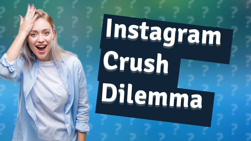 Instagram Crush Dilemma