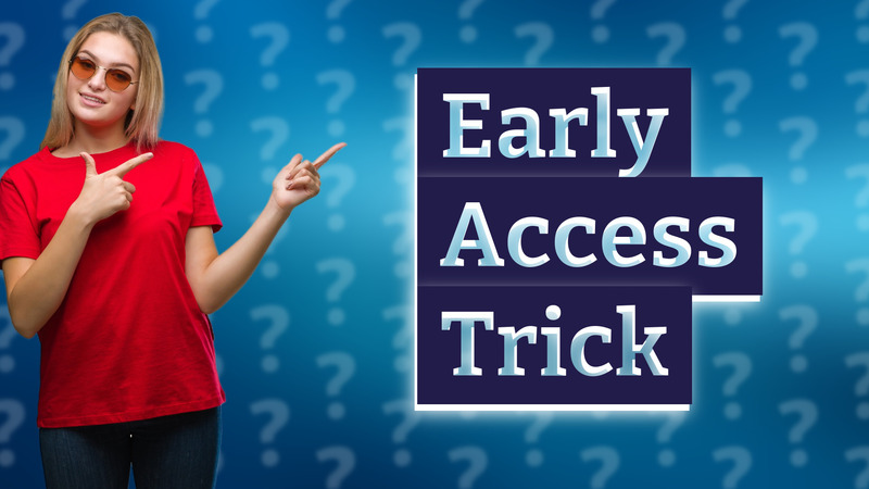 Early Access Trick