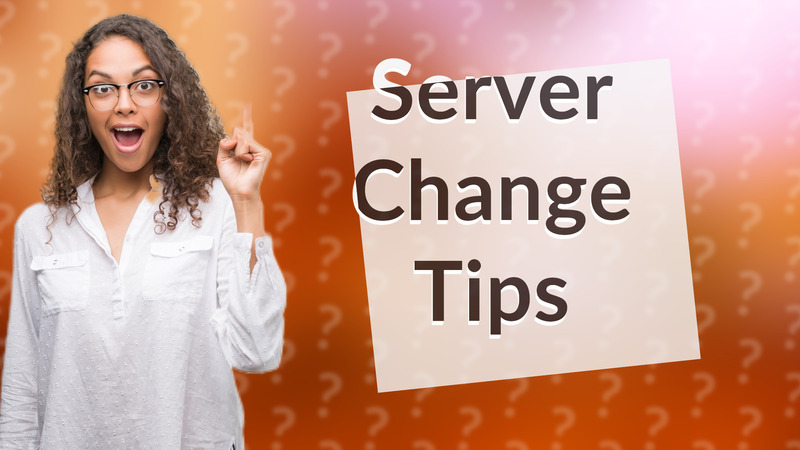 Server Change Tips
