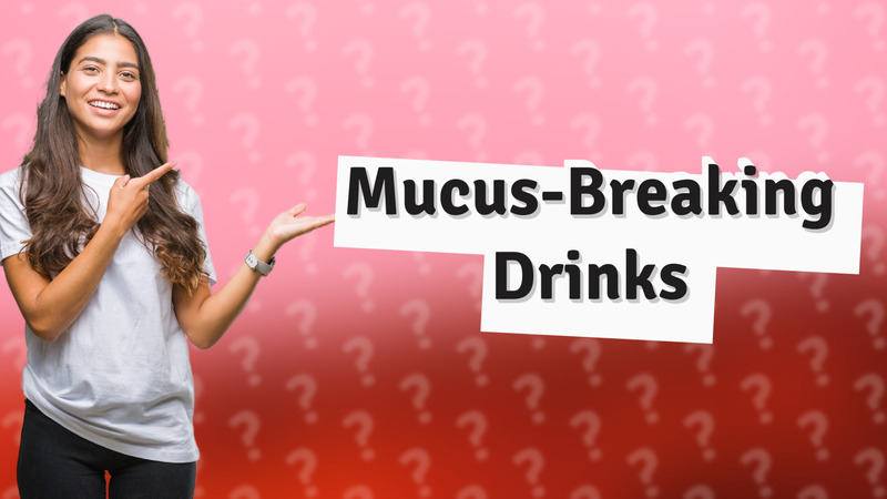 Mucus-Breaking Drinks
