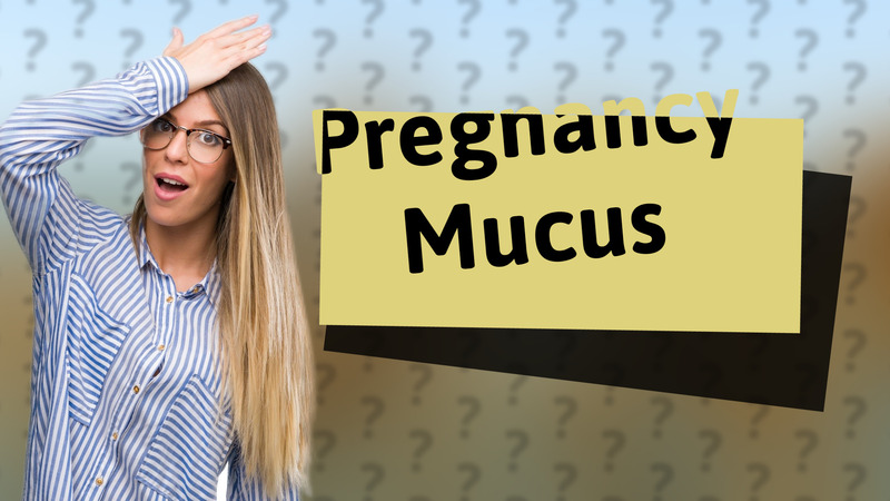 Pregnancy Mucus