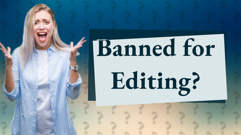 Banned for Editing?