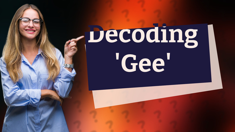 Decoding 'Gee'