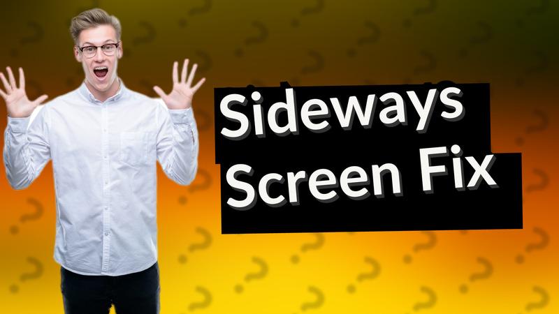 Sideways Screen Fix