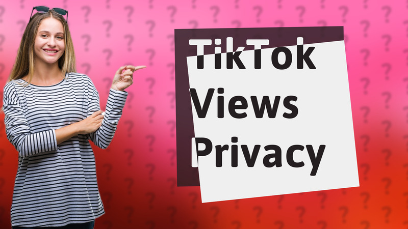 TikTok Views Privacy