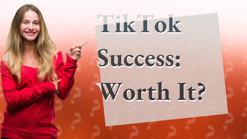 TikTok Success: Worth It?