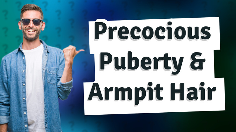 Precocious Puberty & Armpit Hair