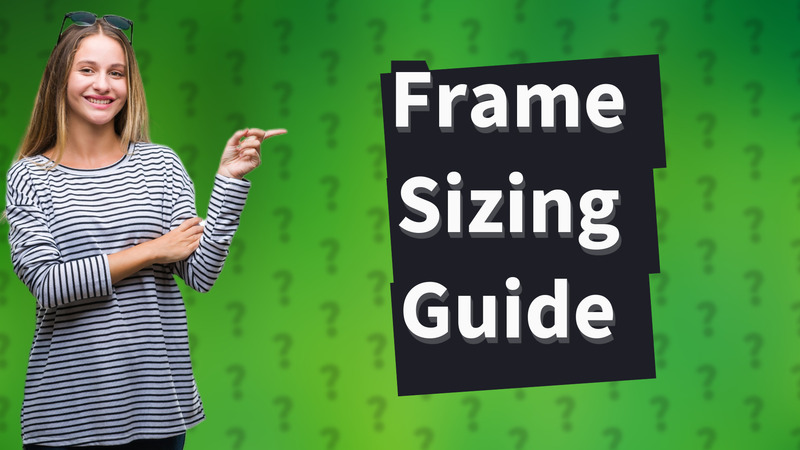 Frame Sizing Guide