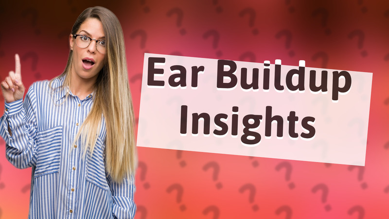 Ear Buildup Insights