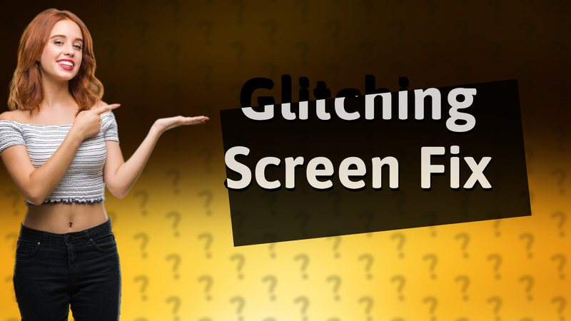 Glitching Screen Fix