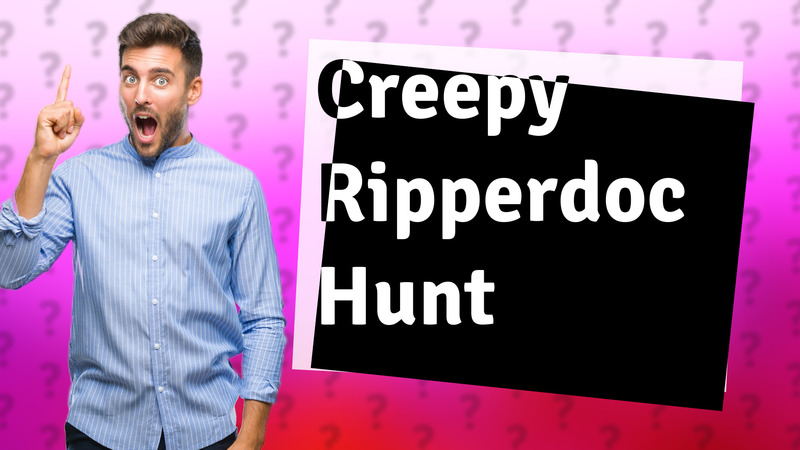 Creepy Ripperdoc Hunt