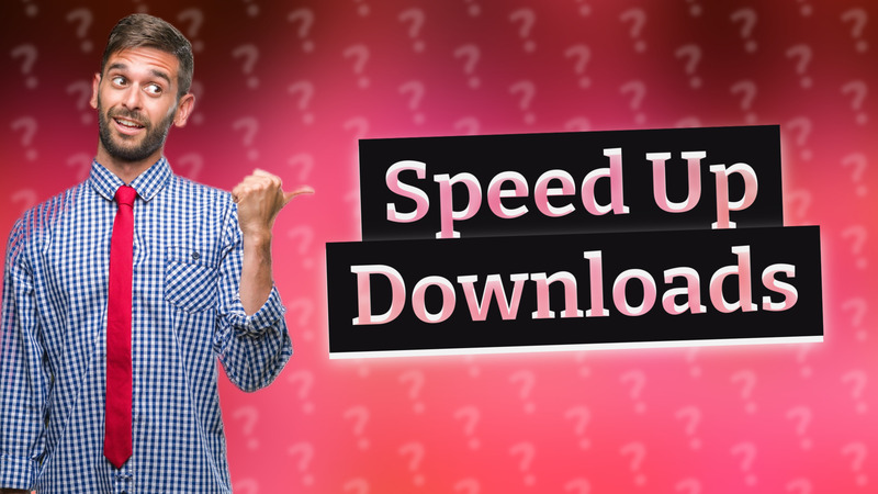 Speed Up Downloads